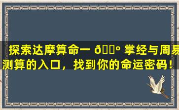 探索达摩算命一 🌺 掌经与周易测算的入口，找到你的命运密码！